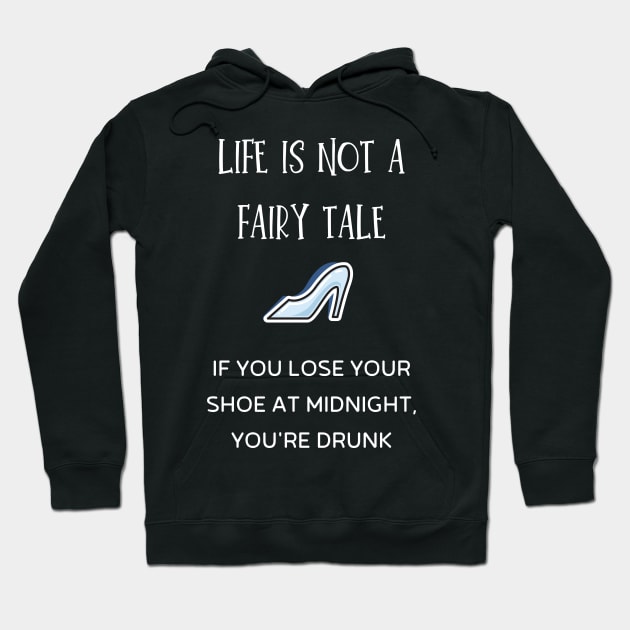 life is not a fairy tale if you lose your shoe at midnight, you're drunk Hoodie by Fredonfire